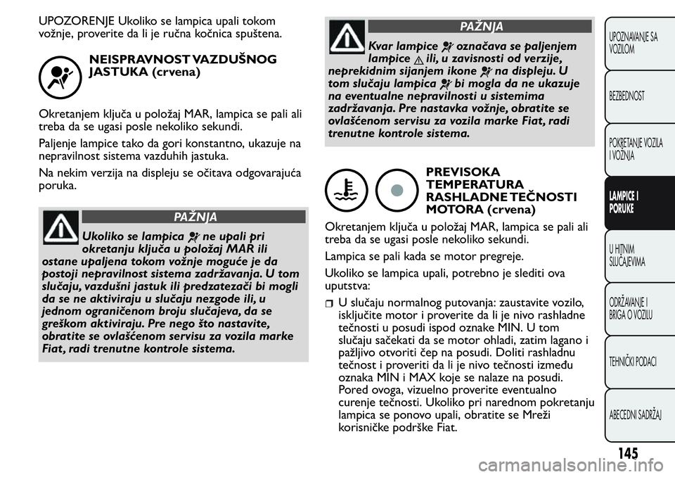 FIAT FIORINO 2017  Knjižica za upotrebu i održavanje (in Serbian) UPOZORENJE Ukoliko se lampica upali tokom
vožnje, proverite da li je ručna kočnica spuštena.
NEISPRAVNOST VAZDUŠNOG
JASTUKA (crvena)
Okretanjem ključa u položaj MAR, lampica se pali ali
treba d