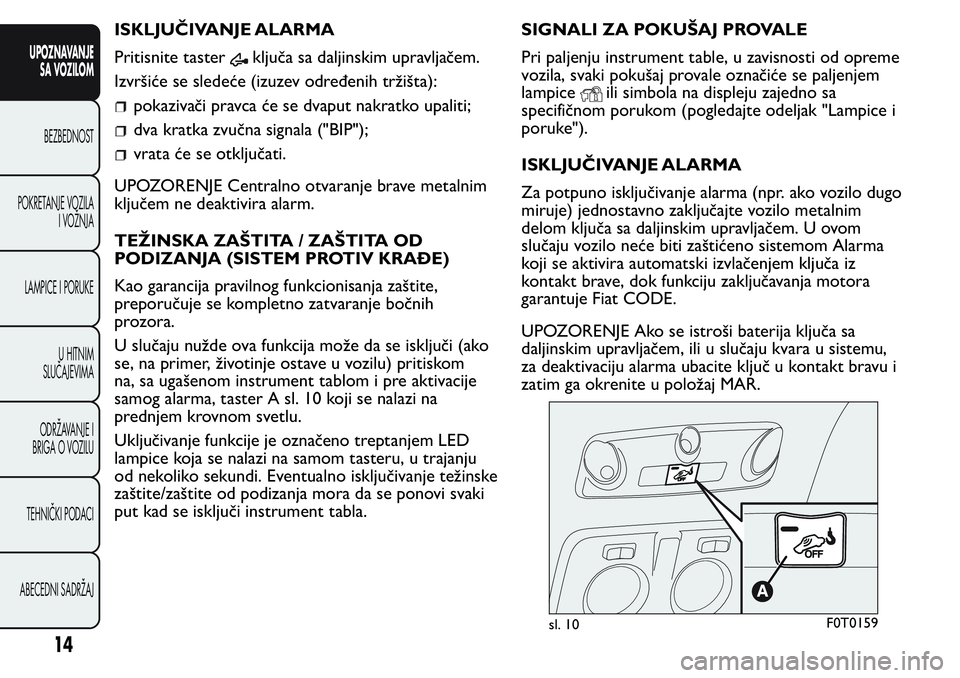 FIAT FIORINO 2017  Knjižica za upotrebu i održavanje (in Serbian) ISKLJUČIVANJE ALARMA
Pritisnite taster
ključa sa daljinskim upravljačem.
Izvršiće se sledeće (izuzev određenih tržišta):
pokazivači pravca će se dvaput nakratko upaliti;
dva kratka zvučna 