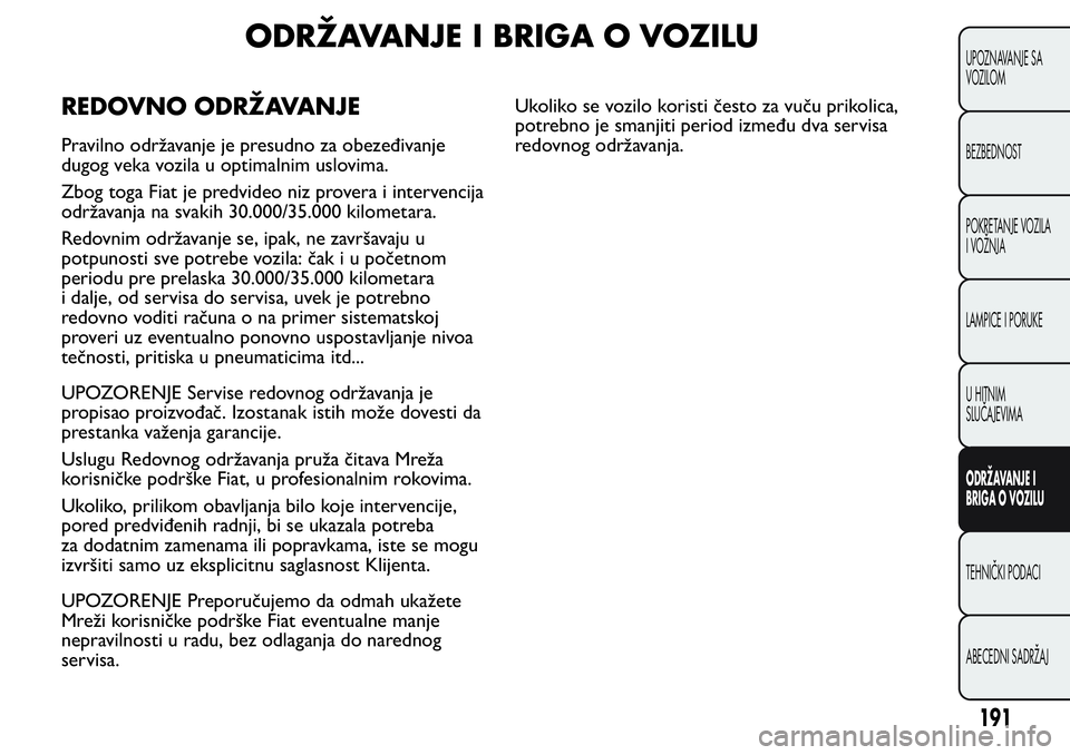 FIAT FIORINO 2017 Knjižica za upotrebu i održavanje (in Serbian) ODRŽAVANJE I BRIGA O VOZILU
REDOVNO ODRŽAVANJE
Pravilno održavanje je presudno za obezeđivanje
dugog veka vozila u optimalnim uslovima.
Zbog toga Fiat je predvideo niz provera i intervencija
održ FIAT FIORINO 2017 Knjižica za upotrebu i održavanje (in Serbian) ODRŽAVANJE I BRIGA O VOZILU
REDOVNO ODRŽAVANJE
Pravilno održavanje je presudno za obezeđivanje
dugog veka vozila u optimalnim uslovima.
Zbog toga Fiat je predvideo niz provera i intervencija
održ