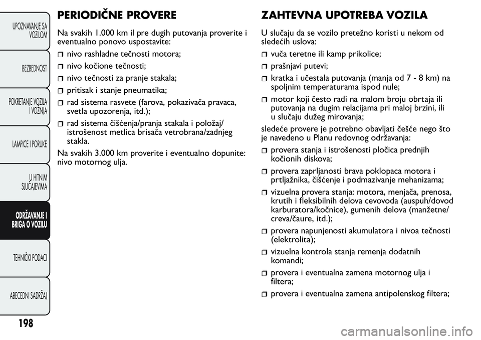 FIAT FIORINO 2017 Knjižica za upotrebu i održavanje (in Serbian) PERIODIČNE PROVERE
Na svakih 1.000 km il pre dugih putovanja proverite i
eventualno ponovo uspostavite:
nivo rashladne tečnosti motora;
nivo kočione tečnosti;
nivo tečnosti za pranje stakala;
pri FIAT FIORINO 2017 Knjižica za upotrebu i održavanje (in Serbian) PERIODIČNE PROVERE
Na svakih 1.000 km il pre dugih putovanja proverite i
eventualno ponovo uspostavite:
nivo rashladne tečnosti motora;
nivo kočione tečnosti;
nivo tečnosti za pranje stakala;
pri