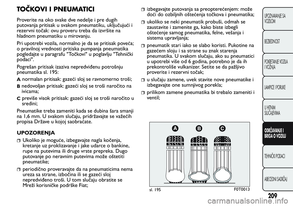 FIAT FIORINO 2017 Knjižica za upotrebu i održavanje (in Serbian) TOČKOVI I PNEUMATICI
Proverite na oko svake dve nedelje i pre dugih
putovanja pritisak u svakom pneumatiku, uključujući i
rezervni točak: ovu proveru treba da izvršite na
hladnom pneumatiku u mir FIAT FIORINO 2017 Knjižica za upotrebu i održavanje (in Serbian) TOČKOVI I PNEUMATICI
Proverite na oko svake dve nedelje i pre dugih
putovanja pritisak u svakom pneumatiku, uključujući i
rezervni točak: ovu proveru treba da izvršite na
hladnom pneumatiku u mir