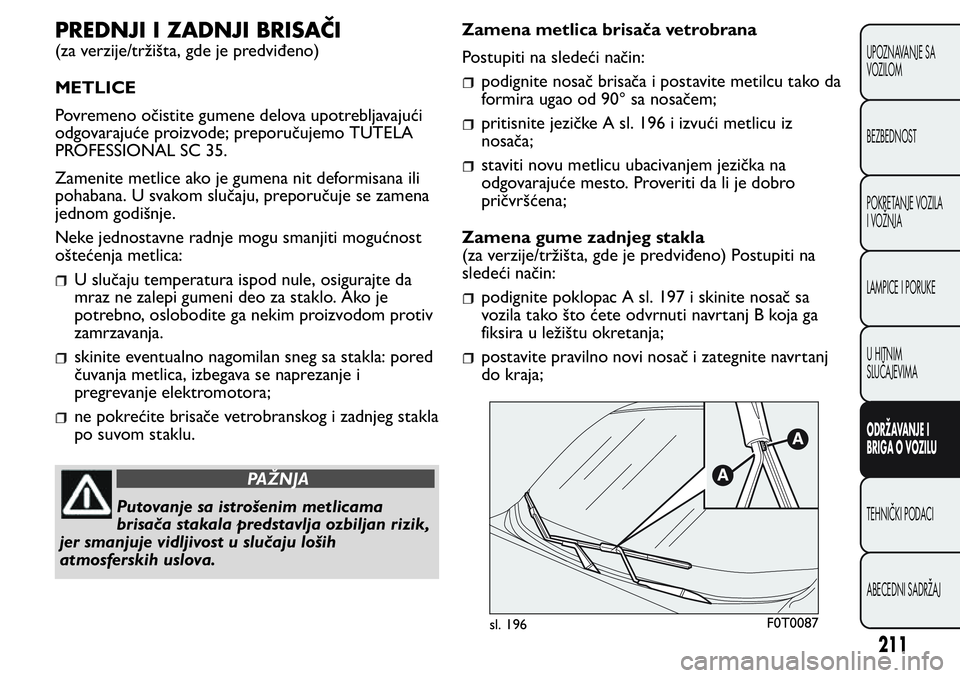 FIAT FIORINO 2017 Knjižica za upotrebu i održavanje (in Serbian) PREDNJI I ZADNJI BRISAČI
(za verzije/tržišta, gde je predviđeno)
METLICE
Povremeno očistite gumene delova upotrebljavajući
odgovarajuće proizvode; preporučujemo TUTELA
PROFESSIONAL SC 35.
Zame FIAT FIORINO 2017 Knjižica za upotrebu i održavanje (in Serbian) PREDNJI I ZADNJI BRISAČI
(za verzije/tržišta, gde je predviđeno)
METLICE
Povremeno očistite gumene delova upotrebljavajući
odgovarajuće proizvode; preporučujemo TUTELA
PROFESSIONAL SC 35.
Zame
