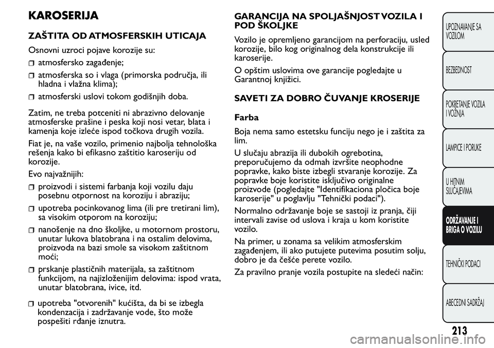 FIAT FIORINO 2017 Knjižica za upotrebu i održavanje (in Serbian) KAROSERIJA
ZAŠTITA OD ATMOSFERSKIH UTICAJA
Osnovni uzroci pojave korozije su:
atmosfersko zagađenje;
atmosferska so i vlaga (primorska područja, ili
hladna i vlažna klima);
atmosferski uslovi toko FIAT FIORINO 2017 Knjižica za upotrebu i održavanje (in Serbian) KAROSERIJA
ZAŠTITA OD ATMOSFERSKIH UTICAJA
Osnovni uzroci pojave korozije su:
atmosfersko zagađenje;
atmosferska so i vlaga (primorska područja, ili
hladna i vlažna klima);
atmosferski uslovi toko