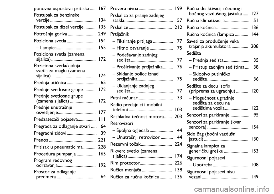 FIAT FIORINO 2017 Knjižica za upotrebu i održavanje (in Serbian) ponovna uspostava pritiska ..... 167
Postupak za benzinske
verzije ......................................... 134
Postupak za dizel verzije .......... 135
Potrošnja goriva ......................... 24 FIAT FIORINO 2017 Knjižica za upotrebu i održavanje (in Serbian) ponovna uspostava pritiska ..... 167
Postupak za benzinske
verzije ......................................... 134
Postupak za dizel verzije .......... 135
Potrošnja goriva ......................... 24