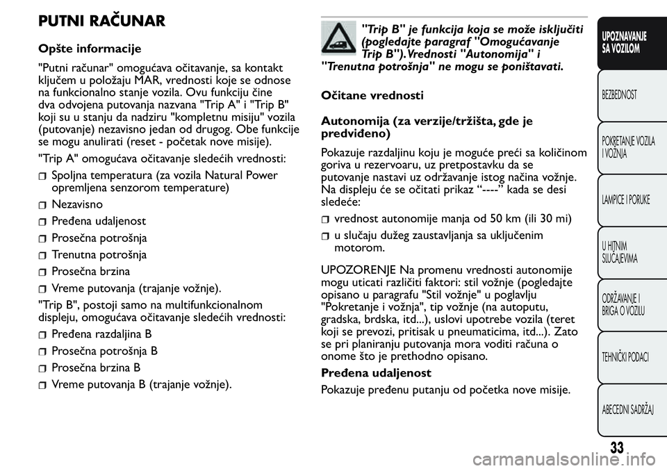 FIAT FIORINO 2017 Knjižica za upotrebu i održavanje (in Serbian) PUTNI RAČUNAR
Opšte informacije
"Putni računar" omogućava očitavanje, sa kontakt
ključem u položaju MAR, vrednosti koje se odnose
na funkcionalno stanje vozila. Ovu funkciju čine
dva o FIAT FIORINO 2017 Knjižica za upotrebu i održavanje (in Serbian) PUTNI RAČUNAR
Opšte informacije
"Putni računar" omogućava očitavanje, sa kontakt
ključem u položaju MAR, vrednosti koje se odnose
na funkcionalno stanje vozila. Ovu funkciju čine
dva o