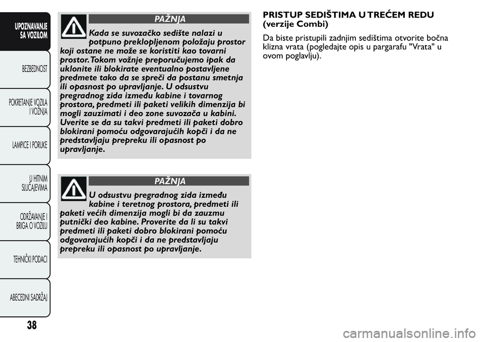 FIAT FIORINO 2017 Knjižica za upotrebu i održavanje (in Serbian) PAŽNJA
Kada se suvozačko sedište nalazi u
potpuno preklopljenom položaju prostor
koji ostane ne može se koristiti kao tovarni
prostor.Tokom vožnje preporučujemo ipak da
uklonite ili blokirate e FIAT FIORINO 2017 Knjižica za upotrebu i održavanje (in Serbian) PAŽNJA
Kada se suvozačko sedište nalazi u
potpuno preklopljenom položaju prostor
koji ostane ne može se koristiti kao tovarni
prostor.Tokom vožnje preporučujemo ipak da
uklonite ili blokirate e