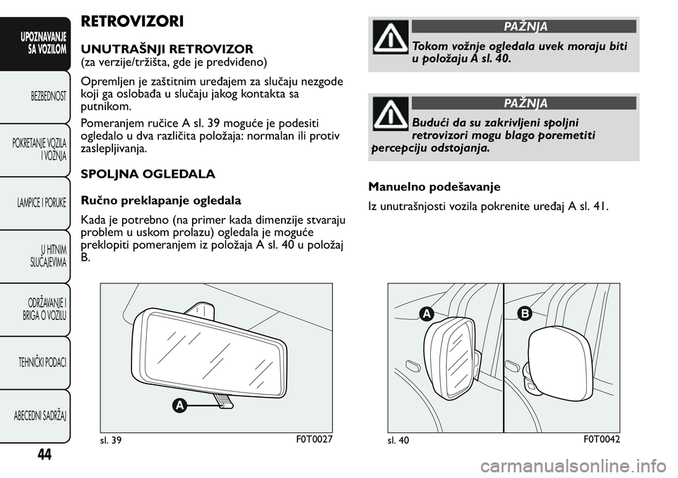 FIAT FIORINO 2017 Knjižica za upotrebu i održavanje (in Serbian) RETROVIZORI
UNUTRAŠNJI RETROVIZOR
(za verzije/tržišta, gde je predviđeno)
Opremljen je zaštitnim uređajem za slučaju nezgode
koji ga oslobađa u slučaju jakog kontakta sa
putnikom.
Pomeranjem FIAT FIORINO 2017 Knjižica za upotrebu i održavanje (in Serbian) RETROVIZORI
UNUTRAŠNJI RETROVIZOR
(za verzije/tržišta, gde je predviđeno)
Opremljen je zaštitnim uređajem za slučaju nezgode
koji ga oslobađa u slučaju jakog kontakta sa
putnikom.
Pomeranjem