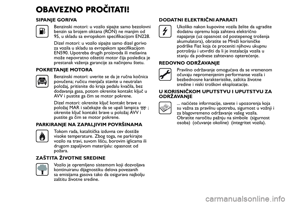 FIAT FIORINO 2016 Knjižica za upotrebu i održavanje (in Serbian) OBAVEZNO PROČITATI!
SIPANJE GORIVA
Benzinski motori: u vozilo sipajte samo bezolovni
benzin sa brojem oktana (RON) ne manjim od
95, u skladu sa evropskom specifikacijom EN228.
Dizel motori: u vozilo FIAT FIORINO 2016 Knjižica za upotrebu i održavanje (in Serbian) OBAVEZNO PROČITATI!
SIPANJE GORIVA
Benzinski motori: u vozilo sipajte samo bezolovni
benzin sa brojem oktana (RON) ne manjim od
95, u skladu sa evropskom specifikacijom EN228.
Dizel motori: u vozilo