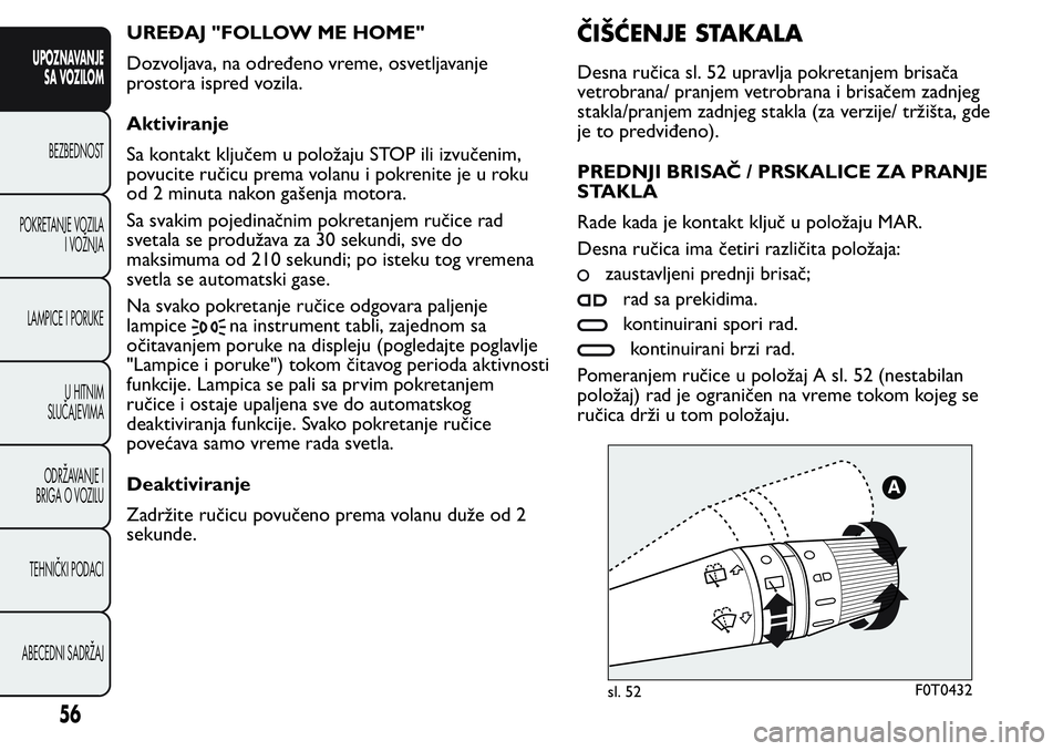 FIAT FIORINO 2017  Knjižica za upotrebu i održavanje (in Serbian) UREĐAJ "FOLLOW ME HOME"
Dozvoljava, na određeno vreme, osvetljavanje
prostora ispred vozila.
Aktiviranje
Sa kontakt ključem u položaju STOP ili izvučenim,
povucite ručicu prema volanu i 