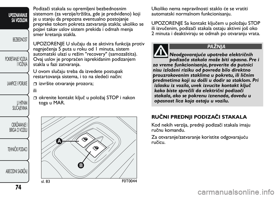 FIAT FIORINO 2017 Knjižica za upotrebu i održavanje (in Serbian) Podizači stakala su opremljeni bezbednosnim
sistemom (za verzije/tržišta, gde je predviđeno) koji
je u stanju da prepozna eventualno postojanje
prepreke tokom pokreta zatvaranja stakla; ukoliko se FIAT FIORINO 2017 Knjižica za upotrebu i održavanje (in Serbian) Podizači stakala su opremljeni bezbednosnim
sistemom (za verzije/tržišta, gde je predviđeno) koji
je u stanju da prepozna eventualno postojanje
prepreke tokom pokreta zatvaranja stakla; ukoliko se