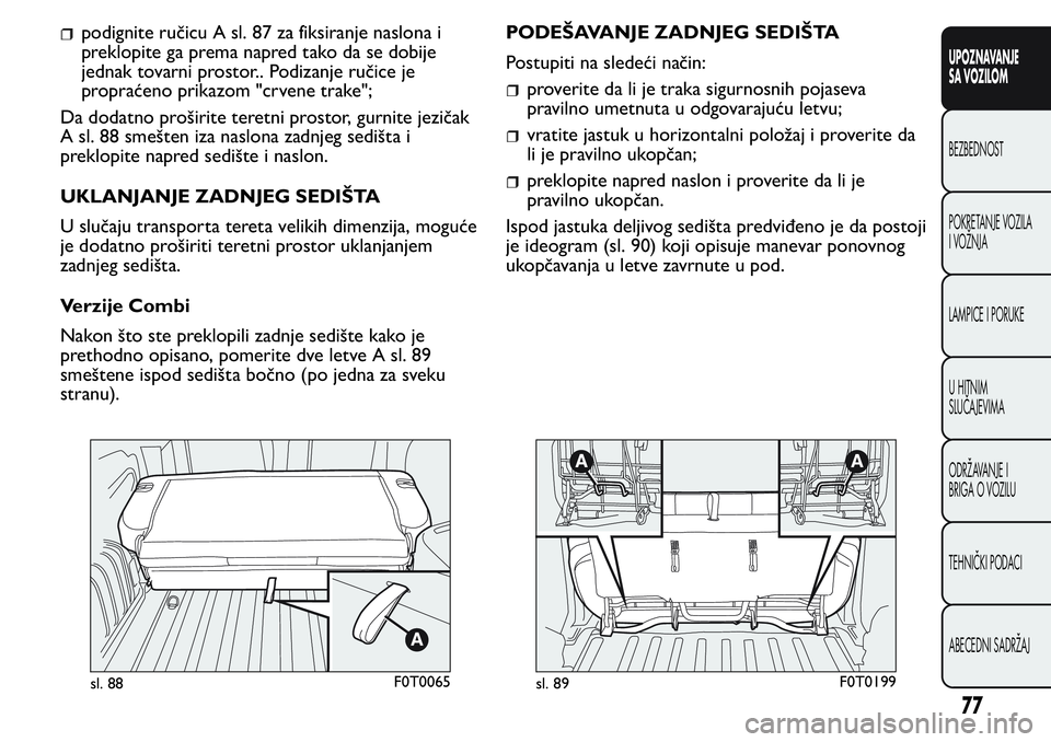 FIAT FIORINO 2017 Knjižica za upotrebu i održavanje (in Serbian) podignite ručicu A sl. 87 za fiksiranje naslona i
preklopite ga prema napred tako da se dobije
jednak tovarni prostor.. Podizanje ručice je
propraćeno prikazom "crvene trake";
Da dodatno pr FIAT FIORINO 2017 Knjižica za upotrebu i održavanje (in Serbian) podignite ručicu A sl. 87 za fiksiranje naslona i
preklopite ga prema napred tako da se dobije
jednak tovarni prostor.. Podizanje ručice je
propraćeno prikazom "crvene trake";
Da dodatno pr