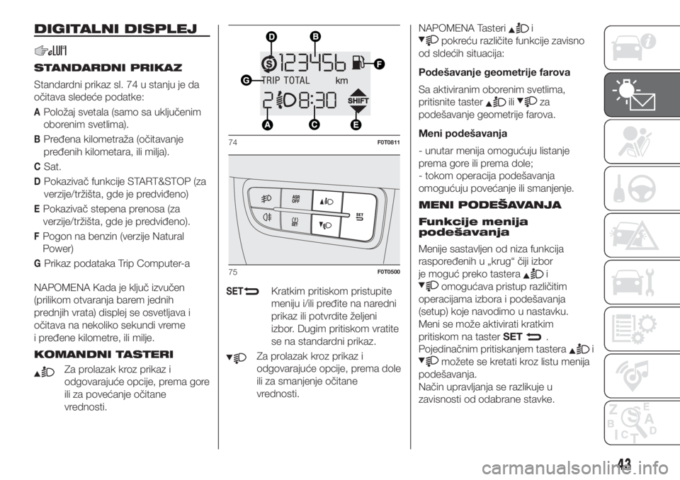 FIAT FIORINO 2018  Knjižica za upotrebu i održavanje (in Serbian) DIGITALNI DISPLEJ
STANDARDNI PRIKAZ
Standardni prikaz sl. 74 u stanju je da
očitava sledeće podatke:
APoložaj svetala (samo sa uključenim
oborenim svetlima).
BPređena kilometraža (očitavanje
pr