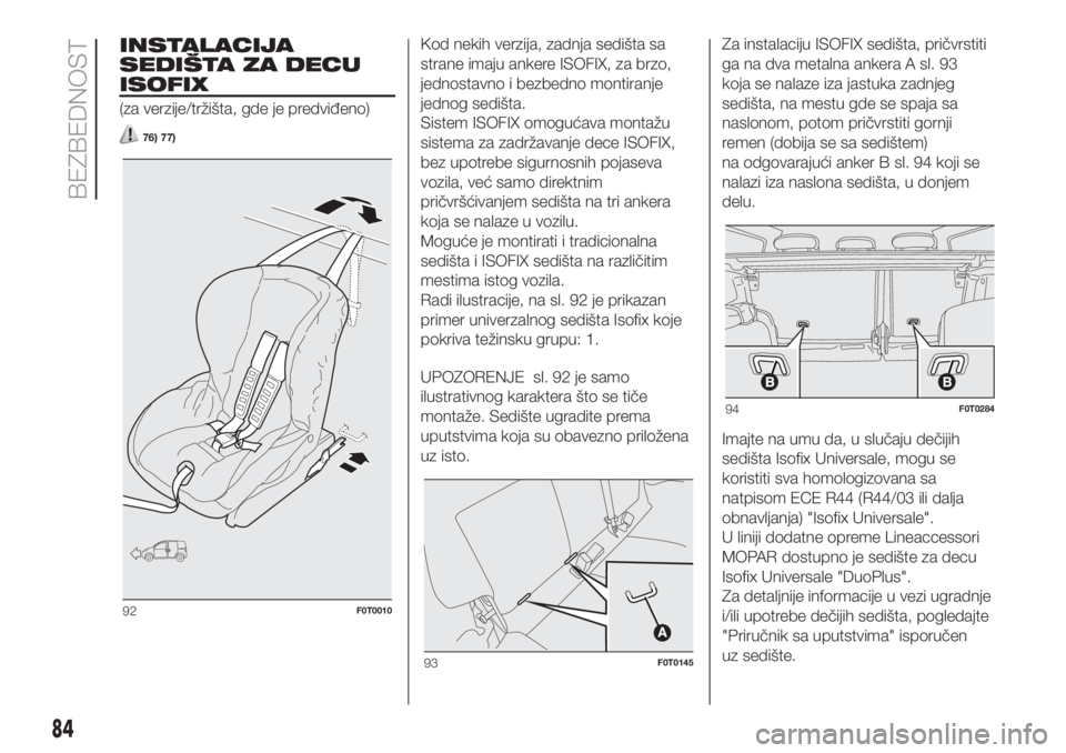 FIAT FIORINO 2018 Knjižica za upotrebu i održavanje (in Serbian) INSTALACIJA
SEDIŠTA ZA DECU
ISOFIX
(za verzije/tržišta, gde je predviđeno)
76) 77)
Kod nekih verzija, zadnja sedišta sa
strane imaju ankere ISOFIX, za brzo,
jednostavno i bezbedno montiranje
jedn FIAT FIORINO 2018 Knjižica za upotrebu i održavanje (in Serbian) INSTALACIJA
SEDIŠTA ZA DECU
ISOFIX
(za verzije/tržišta, gde je predviđeno)
76) 77)
Kod nekih verzija, zadnja sedišta sa
strane imaju ankere ISOFIX, za brzo,
jednostavno i bezbedno montiranje
jedn