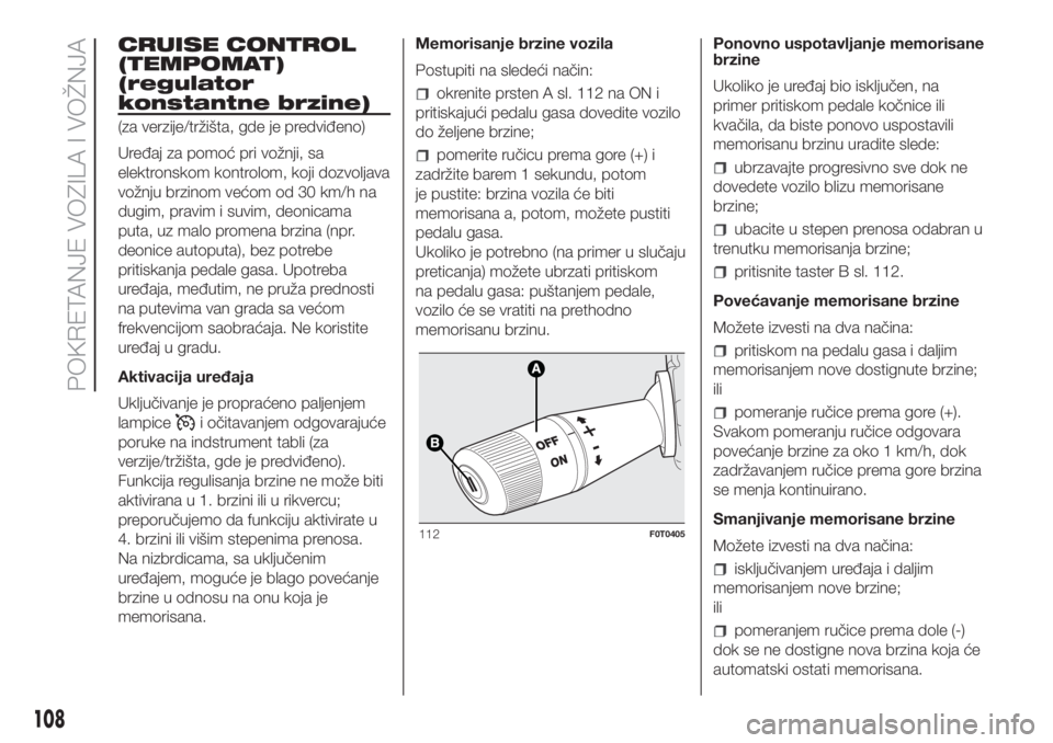 FIAT FIORINO 2019 Knjižica za upotrebu i održavanje (in Serbian) CRUISE CONTROL
(TEMPOMAT)
(regulator
konstantne brzine)
(za verzije/tržišta, gde je predviđeno)
Uređaj za pomoć pri vožnji, sa
elektronskom kontrolom, koji dozvoljava
vožnju brzinom većom od 3 FIAT FIORINO 2019 Knjižica za upotrebu i održavanje (in Serbian) CRUISE CONTROL
(TEMPOMAT)
(regulator
konstantne brzine)
(za verzije/tržišta, gde je predviđeno)
Uređaj za pomoć pri vožnji, sa
elektronskom kontrolom, koji dozvoljava
vožnju brzinom većom od 3