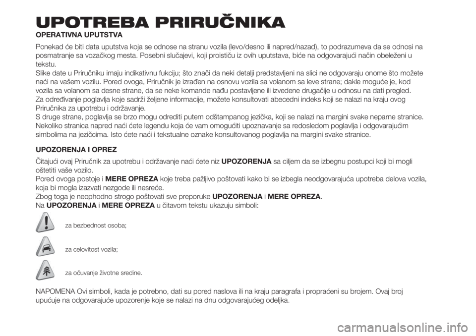 FIAT FIORINO 2019  Knjižica za upotrebu i održavanje (in Serbian) UPOTREBA PRIRUČNIKA
OPERATIVNA UPUTSTVA
Ponekad će biti data uputstva koja se odnose na stranu vozila (levo/desno ili napred/nazad), to podrazumeva da se odnosi na
posmatranje sa vozačkog mesta. Po