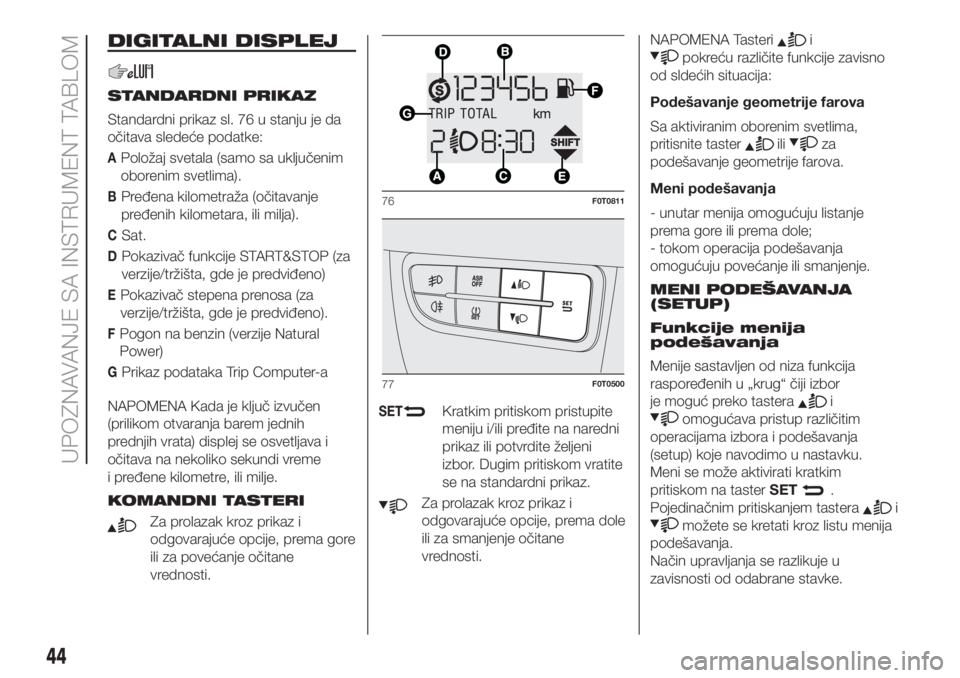 FIAT FIORINO 2019  Knjižica za upotrebu i održavanje (in Serbian) DIGITALNI DISPLEJ
STANDARDNI PRIKAZ
Standardni prikaz sl. 76 u stanju je da
očitava sledeće podatke:
APoložaj svetala (samo sa uključenim
oborenim svetlima).
BPređena kilometraža (očitavanje
pr