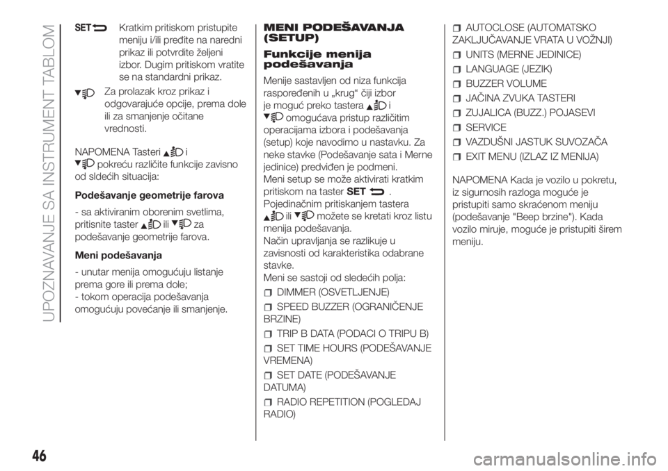 FIAT FIORINO 2019  Knjižica za upotrebu i održavanje (in Serbian) SETKratkim pritiskom pristupite
meniju i/ili pređite na naredni
prikaz ili potvrdite željeni
izbor. Dugim pritiskom vratite
se na standardni prikaz.
Za prolazak kroz prikaz i
odgovarajuće opcije, p