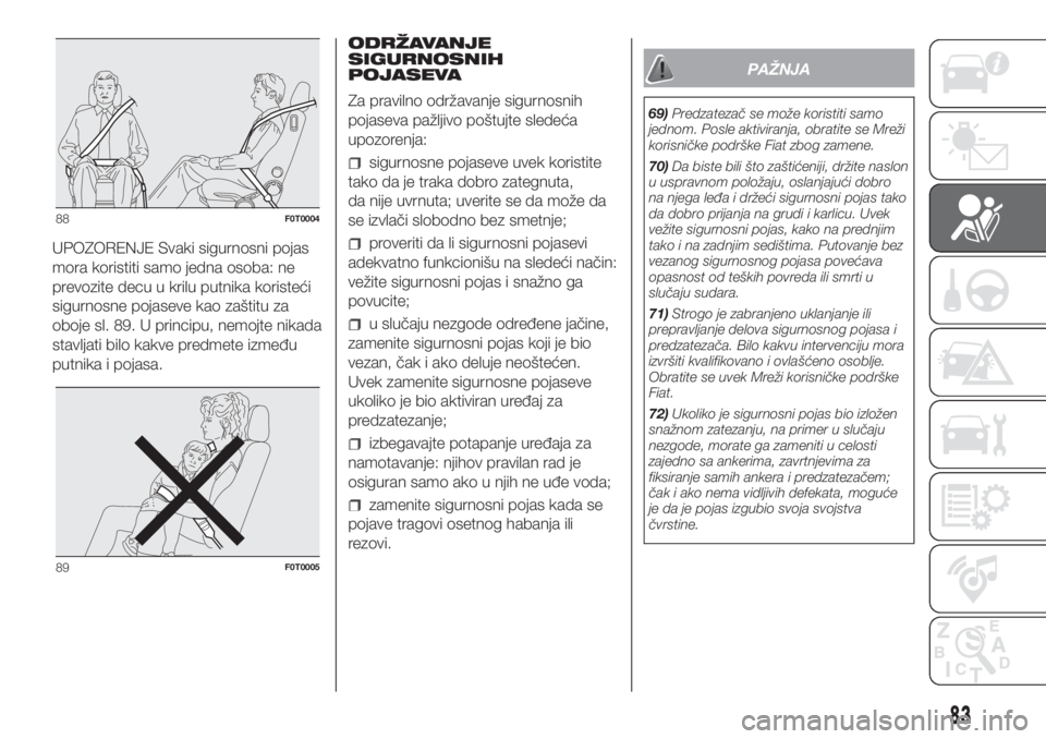 FIAT FIORINO 2019  Knjižica za upotrebu i održavanje (in Serbian) UPOZORENJE Svaki sigurnosni pojas
mora koristiti samo jedna osoba: ne
prevozite decu u krilu putnika koristeći
sigurnosne pojaseve kao zaštitu za
oboje sl. 89. U principu, nemojte nikada
stavljati b