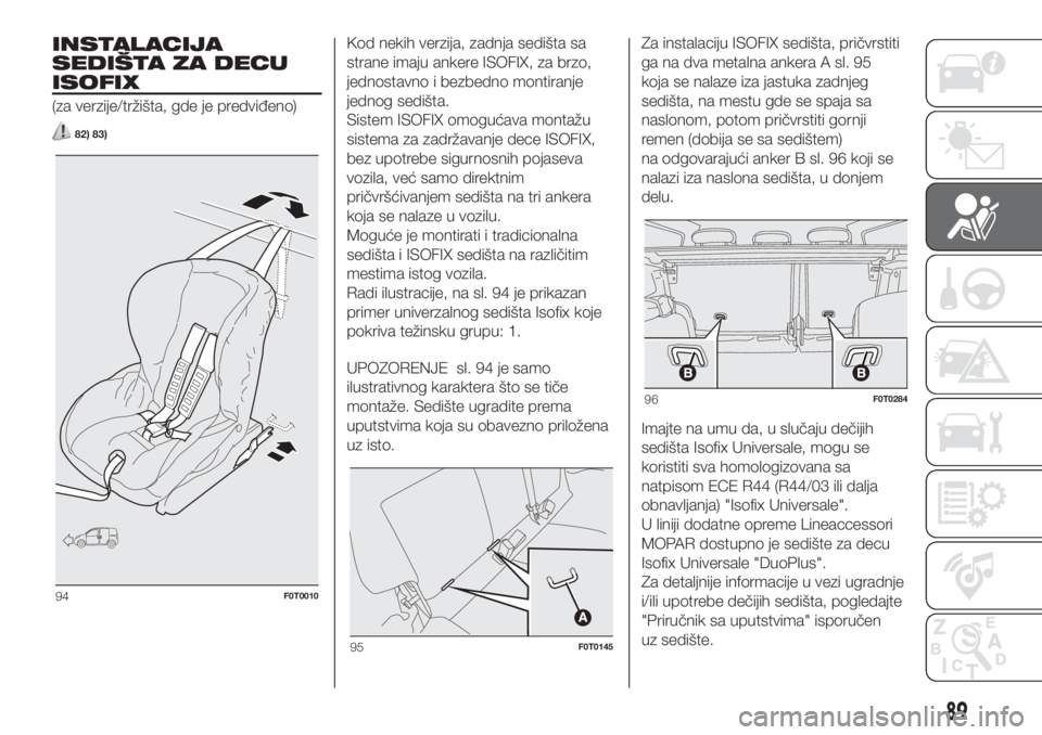 FIAT FIORINO 2019  Knjižica za upotrebu i održavanje (in Serbian) INSTALACIJA
SEDIŠTA ZA DECU
ISOFIX
(za verzije/tržišta, gde je predviđeno)
82) 83)
Kod nekih verzija, zadnja sedišta sa
strane imaju ankere ISOFIX, za brzo,
jednostavno i bezbedno montiranje
jedn
