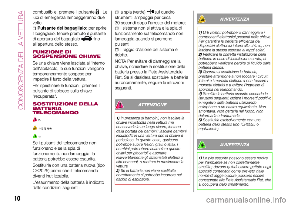 FIAT 124 SPIDER 2018 Libretto Uso Manutenzione (in Italian) combustibile, premere il pulsante.Le
luci di emergenza lampeggeranno due
volte.
Pulsante del bagagliaio: per aprire
il bagagliaio, tenere premuto il pulsante
di apertura del bagagliaio
fino
all'ap FIAT 124 SPIDER 2018 Libretto Uso Manutenzione (in Italian) combustibile, premere il pulsante.Le
luci di emergenza lampeggeranno due
volte.
Pulsante del bagagliaio: per aprire
il bagagliaio, tenere premuto il pulsante
di apertura del bagagliaio
fino
all'ap