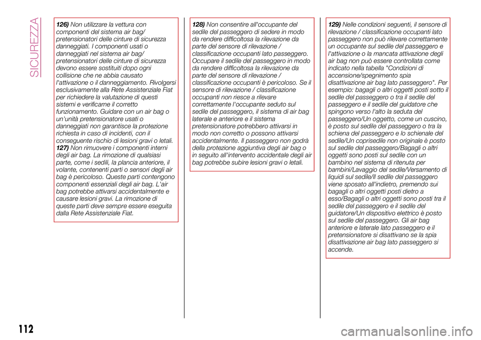 FIAT 124 SPIDER 2018 Libretto Uso Manutenzione (in Italian) 126)Non utilizzare la vettura con
componenti del sistema air bag/
pretensionatori delle cinture di sicurezza
danneggiati. I componenti usati o
danneggiati nel sistema air bag/
pretensionatori delle ci FIAT 124 SPIDER 2018 Libretto Uso Manutenzione (in Italian) 126)Non utilizzare la vettura con
componenti del sistema air bag/
pretensionatori delle cinture di sicurezza
danneggiati. I componenti usati o
danneggiati nel sistema air bag/
pretensionatori delle ci