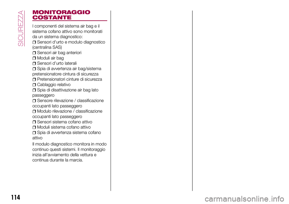 FIAT 124 SPIDER 2018 Libretto Uso Manutenzione (in Italian) MONITORAGGIO
COSTANTE
I componenti del sistema air bag e il
sistema cofano attivo sono monitorati
da un sistema diagnostico:
Sensori d'urto e modulo diagnostico
(centralina SAS)
Sensori air bag an FIAT 124 SPIDER 2018 Libretto Uso Manutenzione (in Italian) MONITORAGGIO
COSTANTE
I componenti del sistema air bag e il
sistema cofano attivo sono monitorati
da un sistema diagnostico:
Sensori d'urto e modulo diagnostico
(centralina SAS)
Sensori air bag an