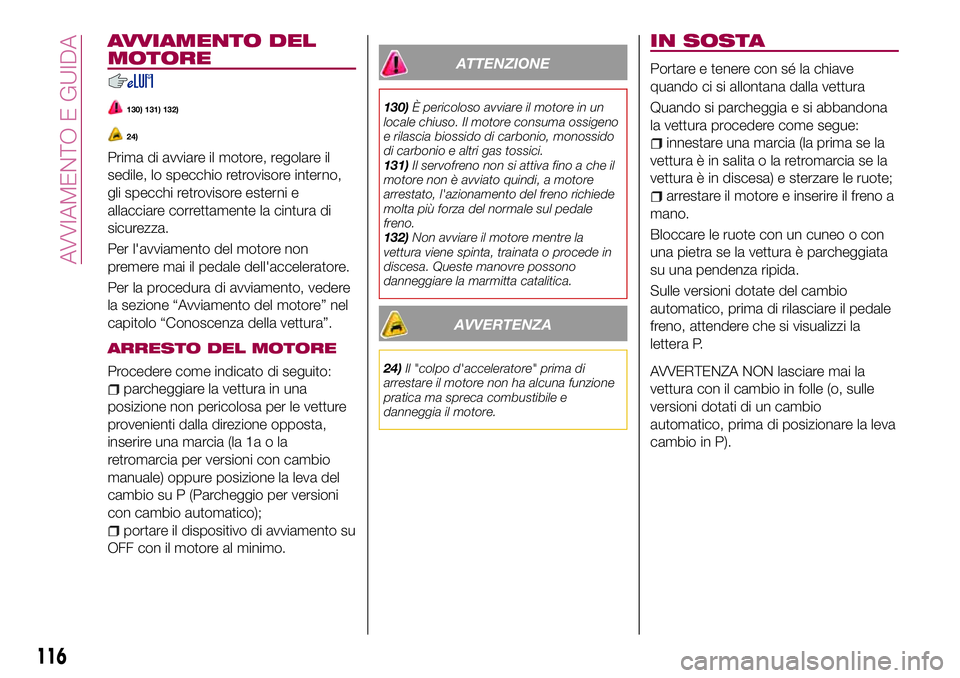 FIAT 124 SPIDER 2018 Libretto Uso Manutenzione (in Italian) AVVIAMENTO DEL
MOTORE
130) 131) 132)
24)
Prima di avviare il motore, regolare il
sedile, lo specchio retrovisore interno,
gli specchi retrovisore esterni e
allacciare correttamente la cintura di
sicur FIAT 124 SPIDER 2018 Libretto Uso Manutenzione (in Italian) AVVIAMENTO DEL
MOTORE
130) 131) 132)
24)
Prima di avviare il motore, regolare il
sedile, lo specchio retrovisore interno,
gli specchi retrovisore esterni e
allacciare correttamente la cintura di
sicur
