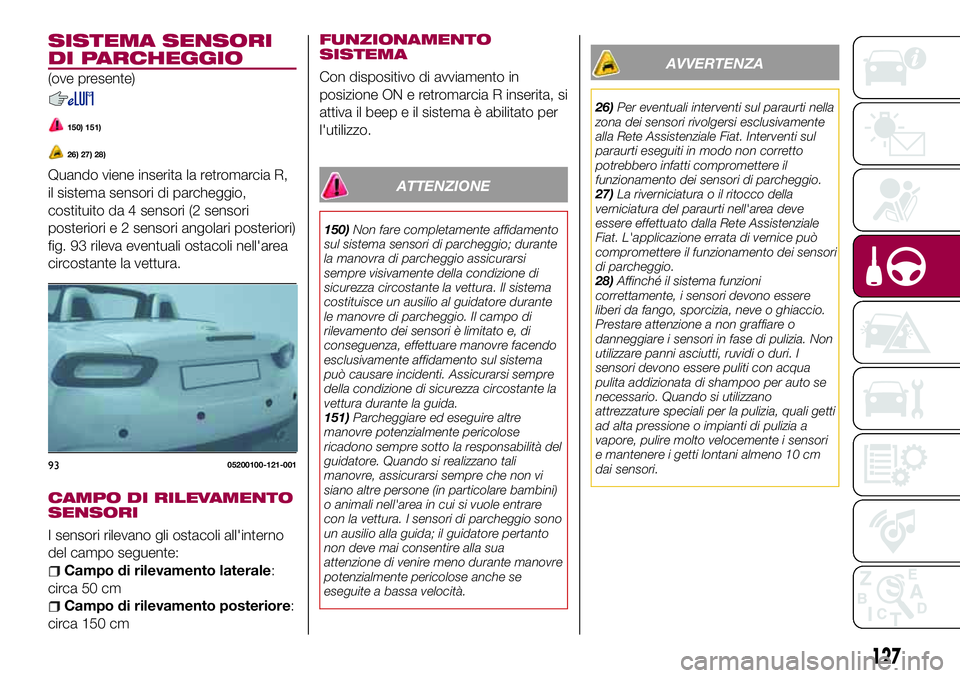 FIAT 124 SPIDER 2018  Libretto Uso Manutenzione (in Italian) SISTEMA SENSORI
DI PARCHEGGIO
(ove presente)
150) 151)
26) 27) 28)
Quando viene inserita la retromarcia R,
il sistema sensori di parcheggio,
costituito da 4 sensori (2 sensori
posteriori e 2 sensori a