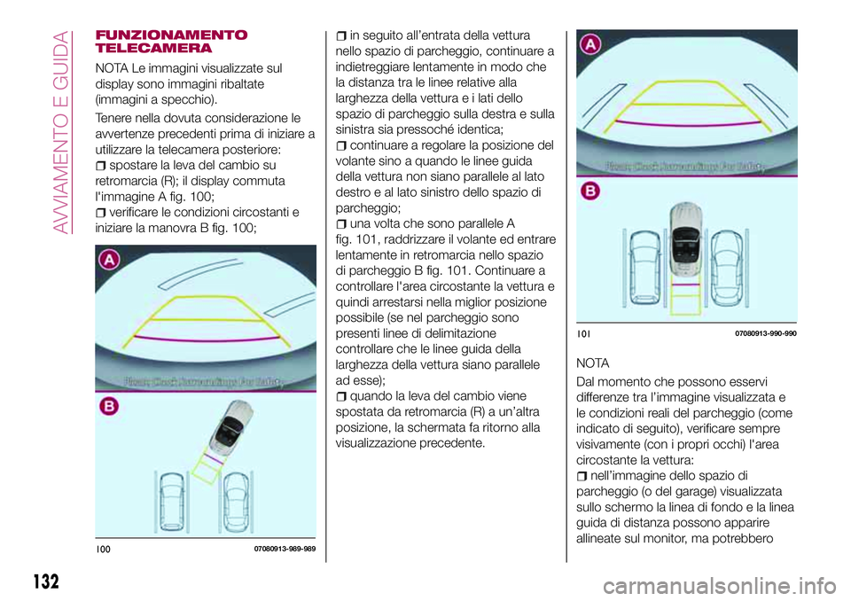 FIAT 124 SPIDER 2018 Libretto Uso Manutenzione (in Italian) FUNZIONAMENTO
TELECAMERA
NOTA Le immagini visualizzate sul
display sono immagini ribaltate
(immagini a specchio).
Tenere nella dovuta considerazione le
avvertenze precedenti prima di iniziare a
utiliz FIAT 124 SPIDER 2018 Libretto Uso Manutenzione (in Italian) FUNZIONAMENTO
TELECAMERA
NOTA Le immagini visualizzate sul
display sono immagini ribaltate
(immagini a specchio).
Tenere nella dovuta considerazione le
avvertenze precedenti prima di iniziare a
utiliz