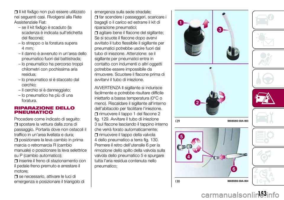 FIAT 124 SPIDER 2018  Libretto Uso Manutenzione (in Italian) Il kit fix&go non può essere utilizzato
nei seguenti casi. Rivolgersi alla Rete
Assistenziale Fiat:
– se il kit fix&go è scaduto (la
scadenza è indicata sull'etichetta
del flacone);
– lo st