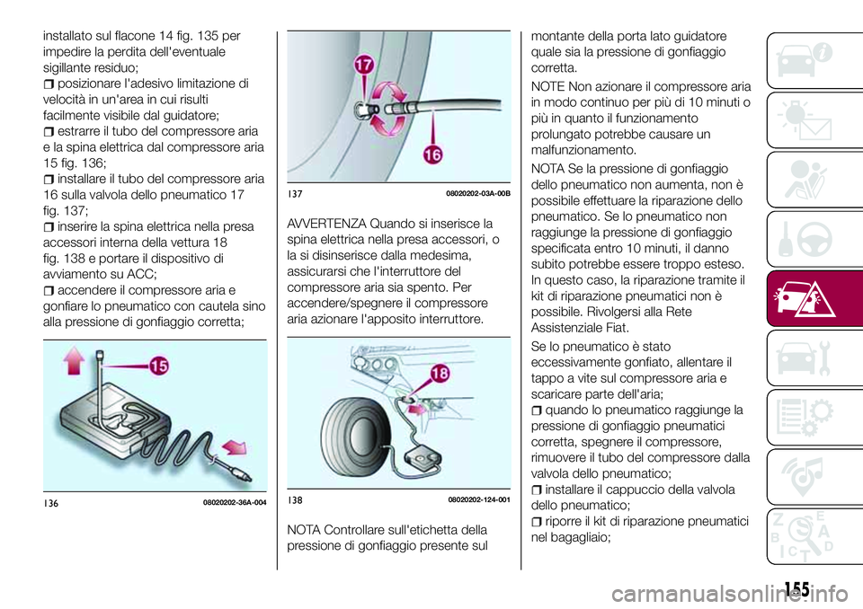 FIAT 124 SPIDER 2018  Libretto Uso Manutenzione (in Italian) installato sul flacone 14 fig. 135 per
impedire la perdita dell'eventuale
sigillante residuo;
posizionare l'adesivo limitazione di
velocità in un'area in cui risulti
facilmente visibile d