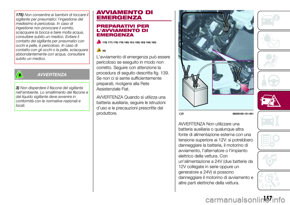 FIAT 124 SPIDER 2018  Libretto Uso Manutenzione (in Italian) 175)Non consentire ai bambini di toccare il
sigillante per pneumatici: l'ingestione del
medesimo è pericolosa. In caso di
ingestione non provocare il vomito,
sciacquare la bocca e bere molta acqu