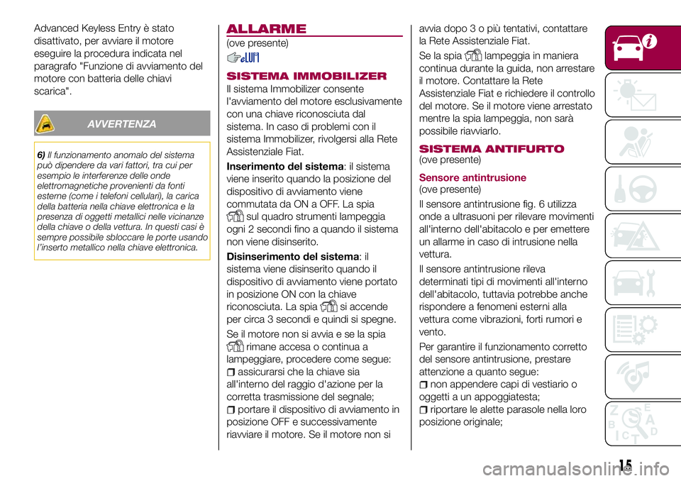 FIAT 124 SPIDER 2018 Libretto Uso Manutenzione (in Italian) Advanced Keyless Entry è stato
disattivato, per avviare il motore
eseguire la procedura indicata nel
paragrafo "Funzione di avviamento del
motore con batteria delle chiavi
scarica".
AVVERTENZ FIAT 124 SPIDER 2018 Libretto Uso Manutenzione (in Italian) Advanced Keyless Entry è stato
disattivato, per avviare il motore
eseguire la procedura indicata nel
paragrafo "Funzione di avviamento del
motore con batteria delle chiavi
scarica".
AVVERTENZ
