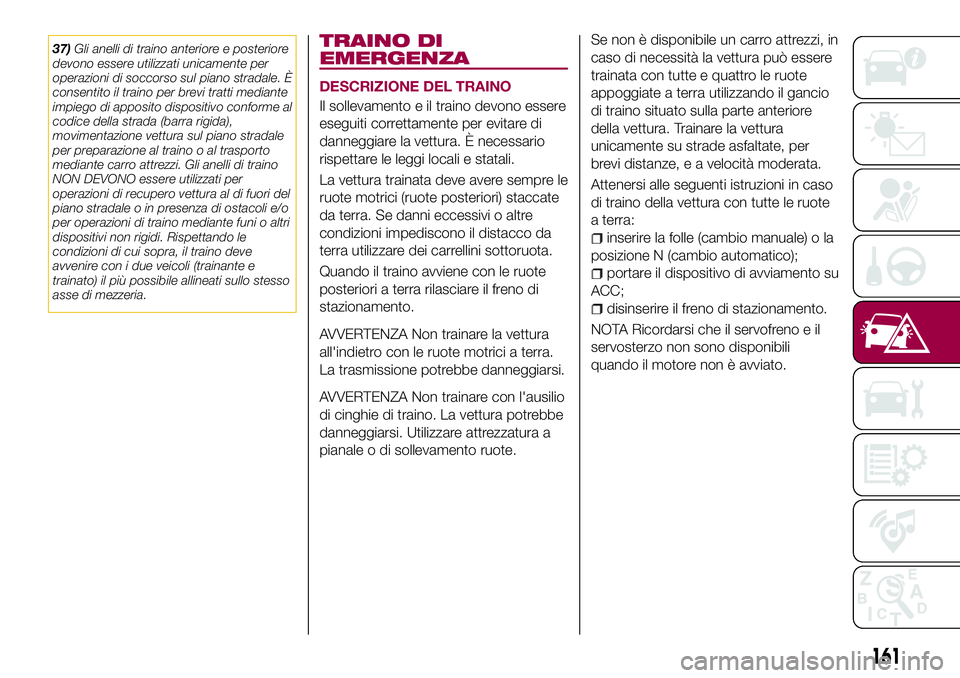 FIAT 124 SPIDER 2018  Libretto Uso Manutenzione (in Italian) 37)Gli anelli di traino anteriore e posteriore
devono essere utilizzati unicamente per
operazioni di soccorso sul piano stradale. È
consentito il traino per brevi tratti mediante
impiego di apposito 