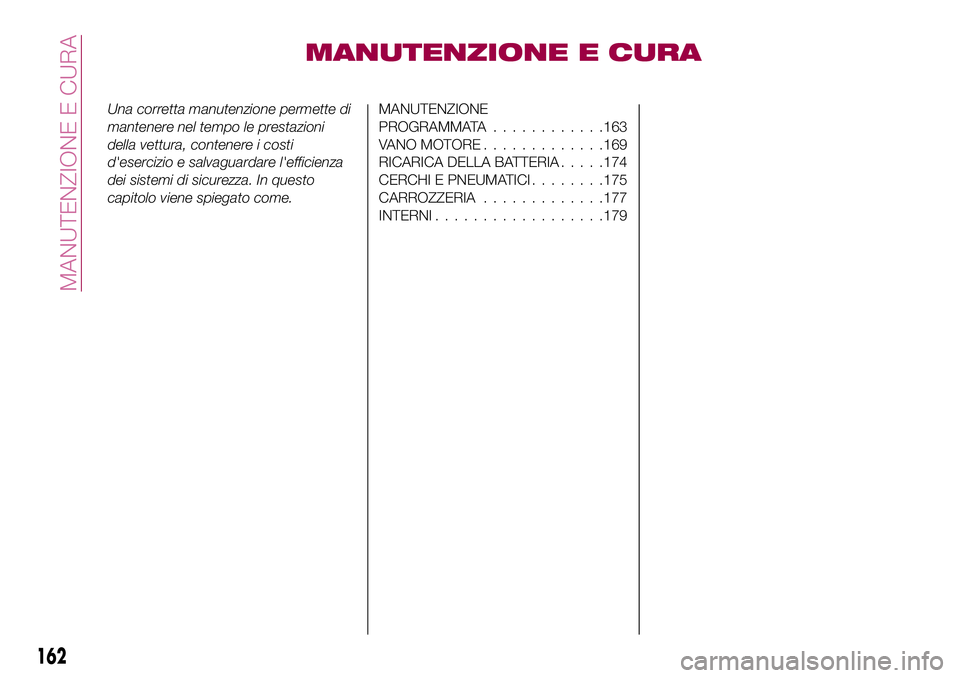 FIAT 124 SPIDER 2018  Libretto Uso Manutenzione (in Italian) MANUTENZIONE E CURA
Una corretta manutenzione permette di
mantenere nel tempo le prestazioni
della vettura, contenere i costi
d'esercizio e salvaguardare l'efficienza
dei sistemi di sicurezza.