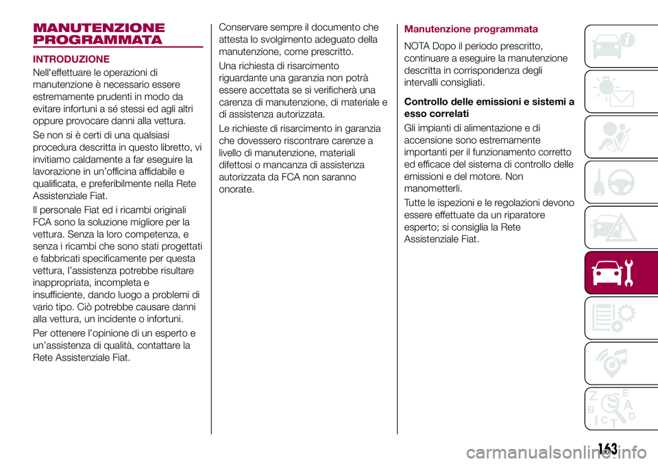 FIAT 124 SPIDER 2018  Libretto Uso Manutenzione (in Italian) MANUTENZIONE
PROGRAMMATA
INTRODUZIONE
Nell'effettuare le operazioni di
manutenzione è necessario essere
estremamente prudenti in modo da
evitare infortuni a sé stessi ed agli altri
oppure provoc