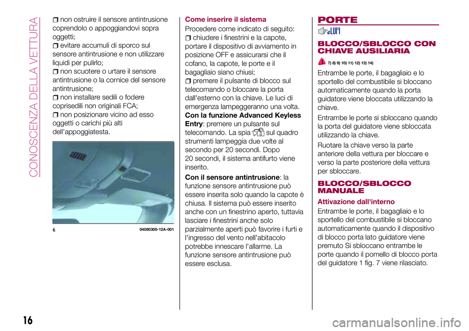 FIAT 124 SPIDER 2018 Libretto Uso Manutenzione (in Italian) non ostruire il sensore antintrusione
coprendolo o appoggiandovi sopra
oggetti;
evitare accumuli di sporco sul
sensore antintrusione e non utilizzare
liquidi per pulirlo;
non scuotere o urtare il sens FIAT 124 SPIDER 2018 Libretto Uso Manutenzione (in Italian) non ostruire il sensore antintrusione
coprendolo o appoggiandovi sopra
oggetti;
evitare accumuli di sporco sul
sensore antintrusione e non utilizzare
liquidi per pulirlo;
non scuotere o urtare il sens