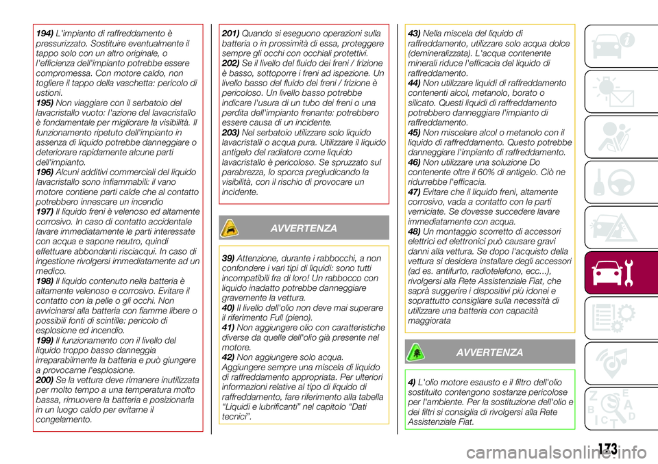 FIAT 124 SPIDER 2018  Libretto Uso Manutenzione (in Italian) 194)L'impianto di raffreddamento è
pressurizzato. Sostituire eventualmente il
tappo solo con un altro originale, o
l'efficienza dell'impianto potrebbe essere
compromessa. Con motore caldo