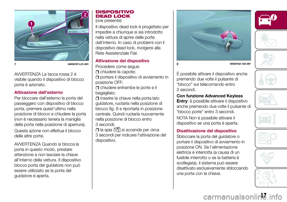 FIAT 124 SPIDER 2018 Libretto Uso Manutenzione (in Italian) AVVERTENZA La tacca rossa 2 è
visibile quando il dispositivo di blocco
porta è azionato.
Attivazione dall'esterno
Per bloccare dall'esterno la porta del
passeggero con dispositivo di blocco
FIAT 124 SPIDER 2018 Libretto Uso Manutenzione (in Italian) AVVERTENZA La tacca rossa 2 è
visibile quando il dispositivo di blocco
porta è azionato.
Attivazione dall'esterno
Per bloccare dall'esterno la porta del
passeggero con dispositivo di blocco