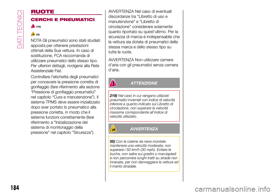 FIAT 124 SPIDER 2018 Libretto Uso Manutenzione (in Italian) RUOTE
CERCHI E PNEUMATICI
219)
55)
NOTA Gli pneumatici sono stati studiati
apposta per ottenere prestazioni
ottimali della Sua vettura. In caso di
sostituzione, FCA raccomanda di
utilizzare pneumatici FIAT 124 SPIDER 2018 Libretto Uso Manutenzione (in Italian) RUOTE
CERCHI E PNEUMATICI
219)
55)
NOTA Gli pneumatici sono stati studiati
apposta per ottenere prestazioni
ottimali della Sua vettura. In caso di
sostituzione, FCA raccomanda di
utilizzare pneumatici