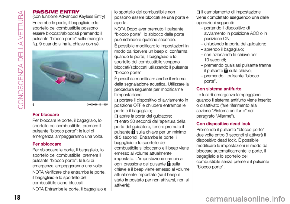 FIAT 124 SPIDER 2018 Libretto Uso Manutenzione (in Italian) PASSIVE ENTRY(con funzione Advanced Keyless Entry)
Entrambe le porte, il bagagliaio e lo
sportello del combustibile possono
essere bloccati/sbloccati premendo il
pulsante “blocco porte” sulla mani FIAT 124 SPIDER 2018 Libretto Uso Manutenzione (in Italian) PASSIVE ENTRY(con funzione Advanced Keyless Entry)
Entrambe le porte, il bagagliaio e lo
sportello del combustibile possono
essere bloccati/sbloccati premendo il
pulsante “blocco porte” sulla mani