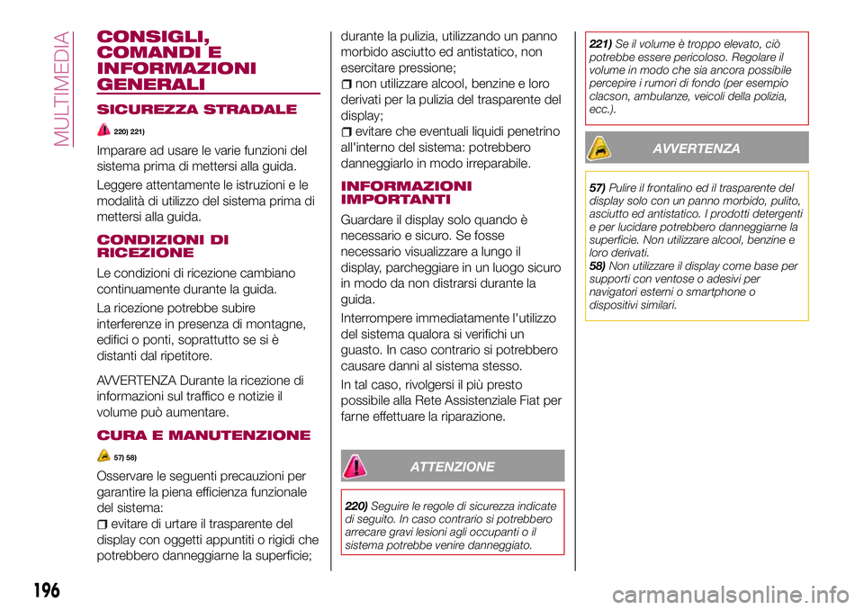 FIAT 124 SPIDER 2018  Libretto Uso Manutenzione (in Italian) CONSIGLI,
COMANDI E
INFORMAZIONI
GENERALI
SICUREZZA STRADALE
220) 221)
Imparare ad usare le varie funzioni del
sistema prima di mettersi alla guida.
Leggere attentamente le istruzioni e le
modalità d