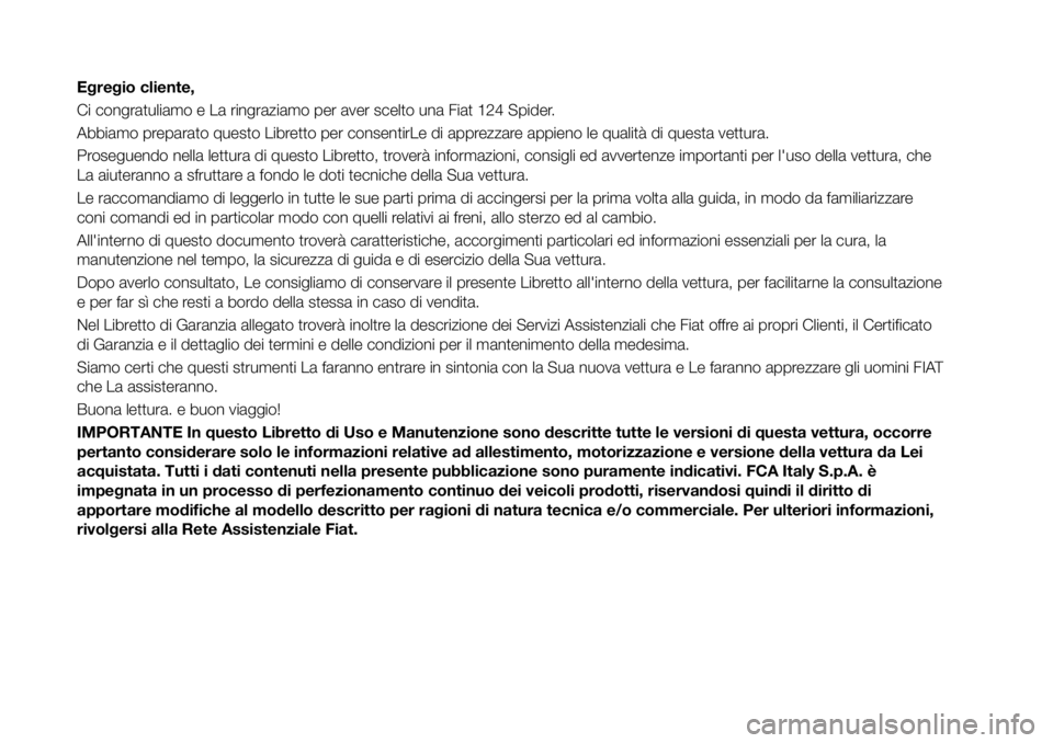 FIAT 124 SPIDER 2018 Libretto Uso Manutenzione (in Italian) Egregio cliente,
Ci congratuliamo e La ringraziamo per aver scelto una Fiat 124 Spider.
Abbiamo preparato questo Libretto per consentirLe di apprezzare appieno le qualità di questa vettura.
Proseguen FIAT 124 SPIDER 2018 Libretto Uso Manutenzione (in Italian) Egregio cliente,
Ci congratuliamo e La ringraziamo per aver scelto una Fiat 124 Spider.
Abbiamo preparato questo Libretto per consentirLe di apprezzare appieno le qualità di questa vettura.
Proseguen