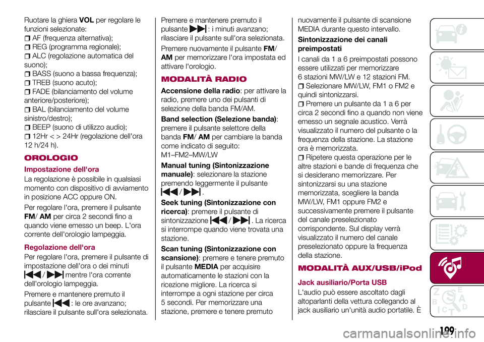 FIAT 124 SPIDER 2018 Libretto Uso Manutenzione (in Italian) Ruotare la ghieraVOLper regolare le
funzioni selezionate:
AF (frequenza alternativa);
REG (programma regionale);
ALC (regolazione automatica del
suono);
BASS (suono a bassa frequenza);
TREB (suono acu FIAT 124 SPIDER 2018 Libretto Uso Manutenzione (in Italian) Ruotare la ghieraVOLper regolare le
funzioni selezionate:
AF (frequenza alternativa);
REG (programma regionale);
ALC (regolazione automatica del
suono);
BASS (suono a bassa frequenza);
TREB (suono acu