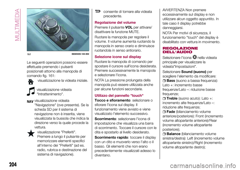 FIAT 124 SPIDER 2018 Libretto Uso Manutenzione (in Italian) Le seguenti operazioni possono essere
effettuate premendo i pulsanti
posizionati attorno alla manopola di
comando fig. 161:
visualizzazione la videata iniziale.
visualizzazione videata
"Intratteni FIAT 124 SPIDER 2018 Libretto Uso Manutenzione (in Italian) Le seguenti operazioni possono essere
effettuate premendo i pulsanti
posizionati attorno alla manopola di
comando fig. 161:
visualizzazione la videata iniziale.
visualizzazione videata
"Intratteni