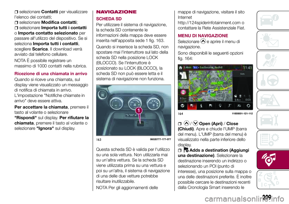 FIAT 124 SPIDER 2018 Libretto Uso Manutenzione (in Italian) selezionareContattiper visualizzare
l'elenco dei contatti;
selezionareModifica contatti;
selezionareImporta tutti i contatti
oImporta contatto selezionatoper
passare all'utilizzo del dispositi FIAT 124 SPIDER 2018 Libretto Uso Manutenzione (in Italian) selezionareContattiper visualizzare
l'elenco dei contatti;
selezionareModifica contatti;
selezionareImporta tutti i contatti
oImporta contatto selezionatoper
passare all'utilizzo del dispositi