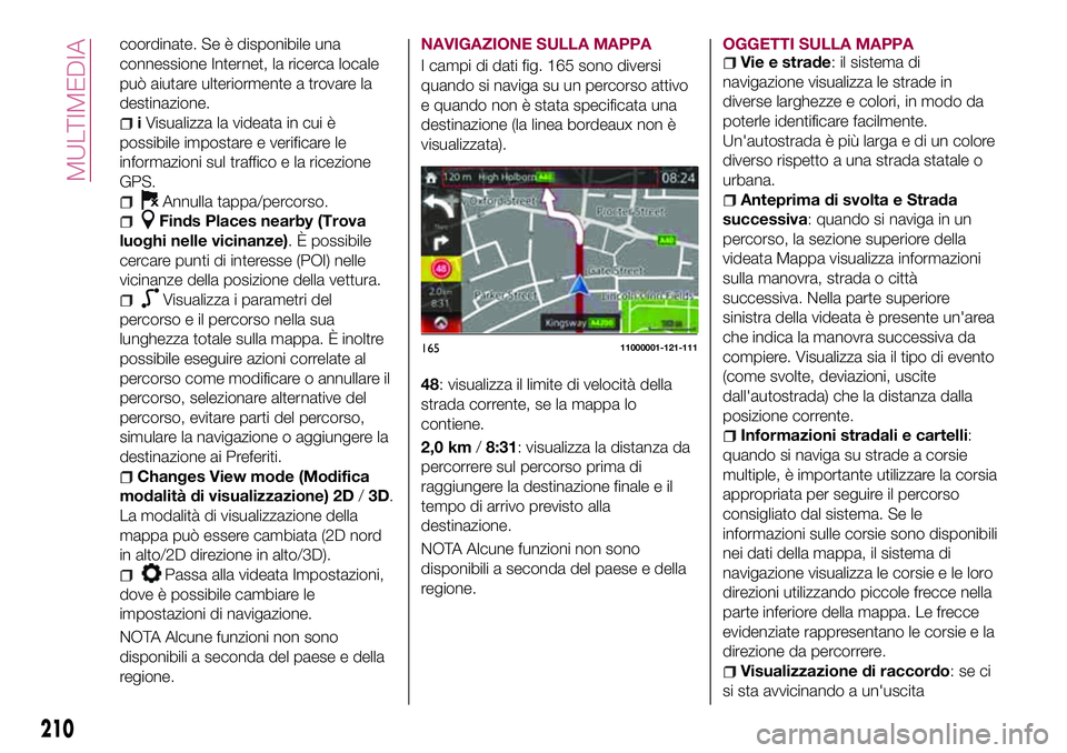 FIAT 124 SPIDER 2018 Libretto Uso Manutenzione (in Italian) coordinate. Se è disponibile una
connessione Internet, la ricerca locale
può aiutare ulteriormente a trovare la
destinazione.
iVisualizza la videata in cui è
possibile impostare e verificare le
inf FIAT 124 SPIDER 2018 Libretto Uso Manutenzione (in Italian) coordinate. Se è disponibile una
connessione Internet, la ricerca locale
può aiutare ulteriormente a trovare la
destinazione.
iVisualizza la videata in cui è
possibile impostare e verificare le
inf