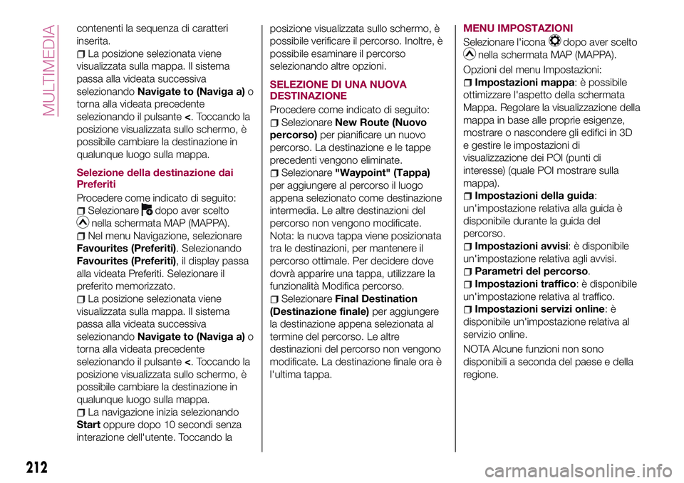 FIAT 124 SPIDER 2018 Libretto Uso Manutenzione (in Italian) contenenti la sequenza di caratteri
inserita.
La posizione selezionata viene
visualizzata sulla mappa. Il sistema
passa alla videata successiva
selezionandoNavigate to (Naviga a)o
torna alla videata p FIAT 124 SPIDER 2018 Libretto Uso Manutenzione (in Italian) contenenti la sequenza di caratteri
inserita.
La posizione selezionata viene
visualizzata sulla mappa. Il sistema
passa alla videata successiva
selezionandoNavigate to (Naviga a)o
torna alla videata p