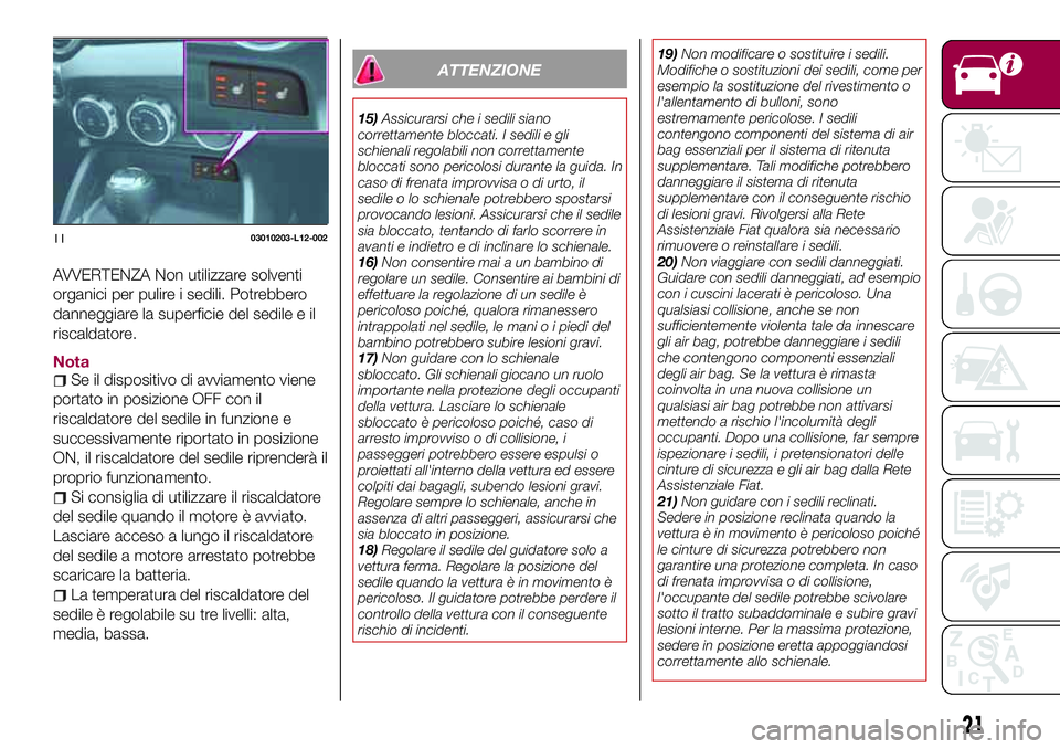 FIAT 124 SPIDER 2018 Libretto Uso Manutenzione (in Italian) AVVERTENZA Non utilizzare solventi
organici per pulire i sedili. Potrebbero
danneggiare la superficie del sedile e il
riscaldatore.
NotaSe il dispositivo di avviamento viene
portato in posizione OFF c FIAT 124 SPIDER 2018 Libretto Uso Manutenzione (in Italian) AVVERTENZA Non utilizzare solventi
organici per pulire i sedili. Potrebbero
danneggiare la superficie del sedile e il
riscaldatore.
NotaSe il dispositivo di avviamento viene
portato in posizione OFF c
