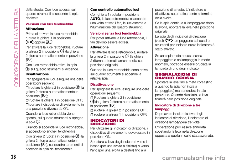 FIAT 124 SPIDER 2018 Libretto Uso Manutenzione (in Italian) della strada. Con luce accesa, sul
quadro strumenti si accende la spia
dedicata.
Versioni con luci fendinebbia
Attivazione
Prima di attivare la luce retronebbia,
ruotare la ghiera 1 in posizione
oppur FIAT 124 SPIDER 2018 Libretto Uso Manutenzione (in Italian) della strada. Con luce accesa, sul
quadro strumenti si accende la spia
dedicata.
Versioni con luci fendinebbia
Attivazione
Prima di attivare la luce retronebbia,
ruotare la ghiera 1 in posizione
oppur